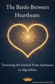 The Bardo Between Heartbeats:: Traversing the Liminal From Ayahuasca to Algorithms